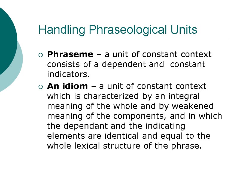 Handling Phraseological Units Phraseme – a unit of constant context consists of a dependent